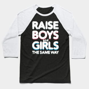 Raise Boys and Girls The Same Way Baseball T-Shirt